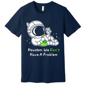 Houston We DonT Have A Problem Smoke Weed Everyday Astronaut Cult Premium T-Shirt