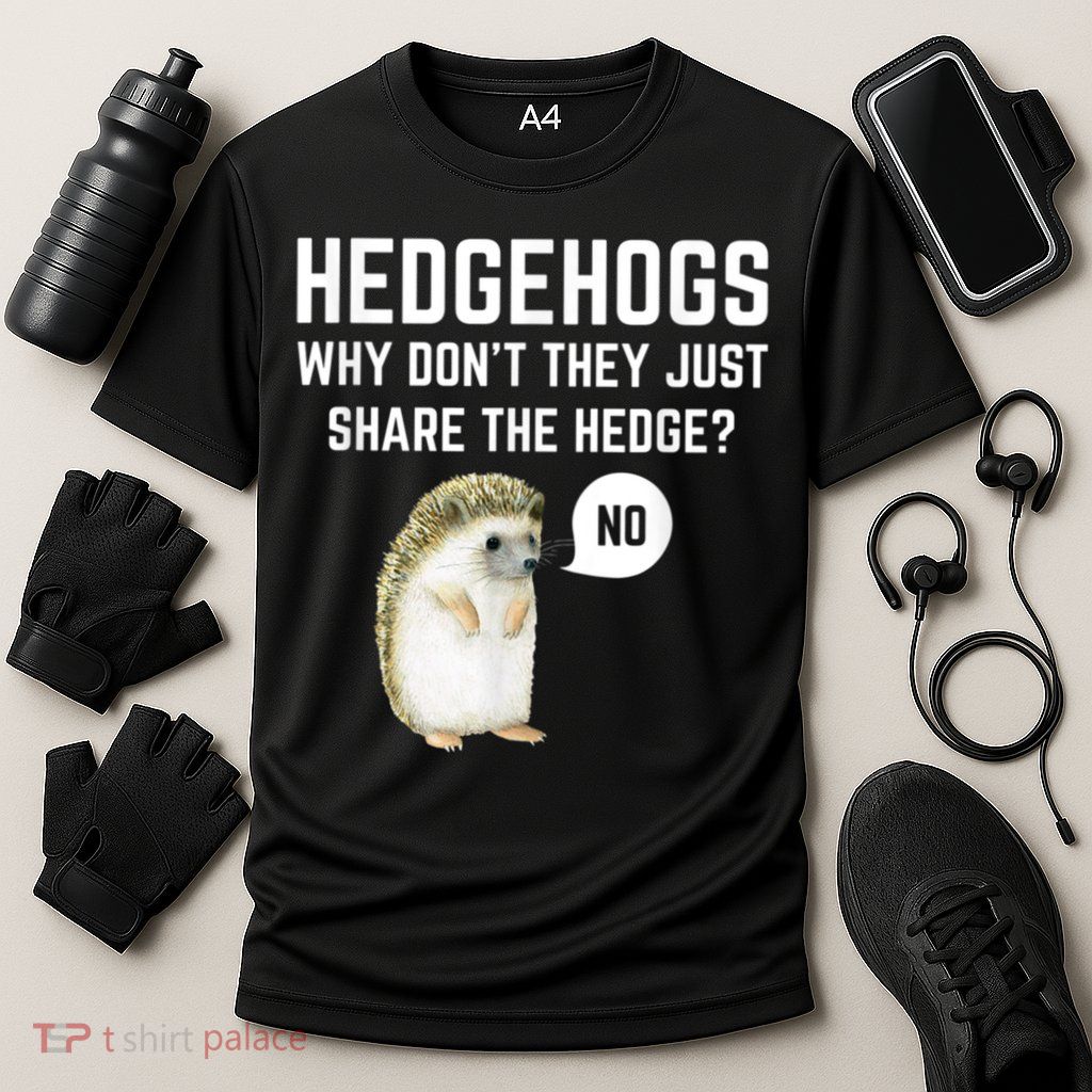 Hedgehogs Why Don't They Just Share The Hedge? Funny Hedgehog Performance Shirt