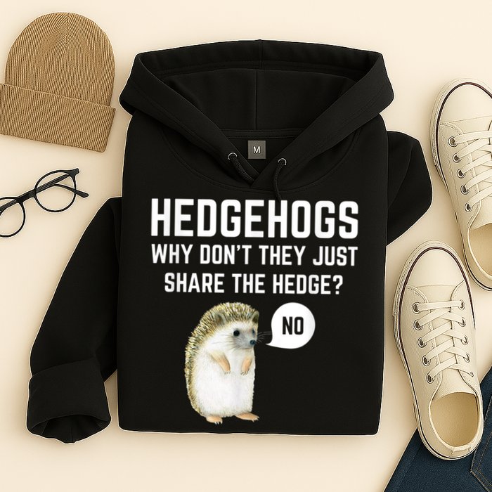 Hedgehogs Why Don't They Just Share The Hedge? Funny Hedgehog Hoodie