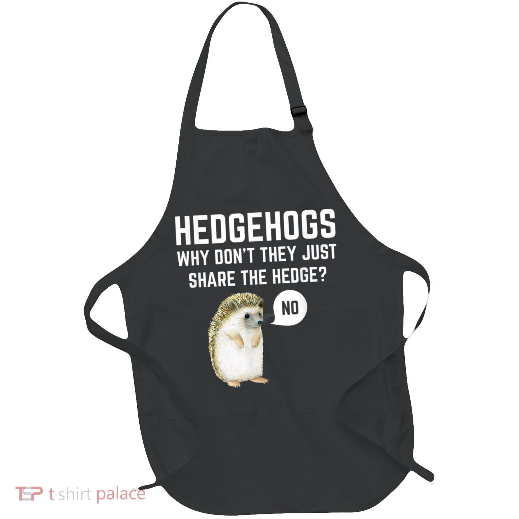 Hedgehogs Why Don't They Just Share The Hedge? Funny Hedgehog Apron