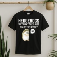 Hedgehogs Why Don't They Just Share The Hedge? Funny Hedgehog T-Shirt