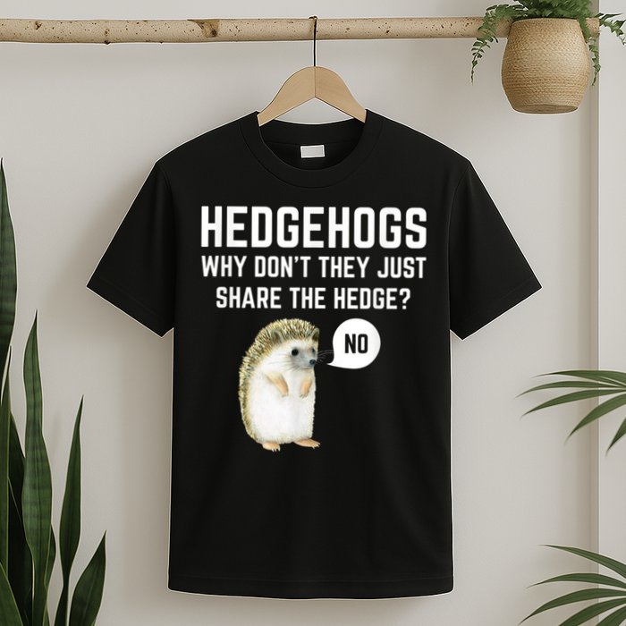 Hedgehogs Why Don't They Just Share The Hedge? Funny Hedgehog T-Shirt