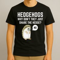 Hedgehogs Why Don't They Just Share The Hedge? Funny Hedgehog T-Shirt