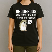 Hedgehogs Why Don't They Just Share The Hedge? Funny Hedgehog T-Shirt