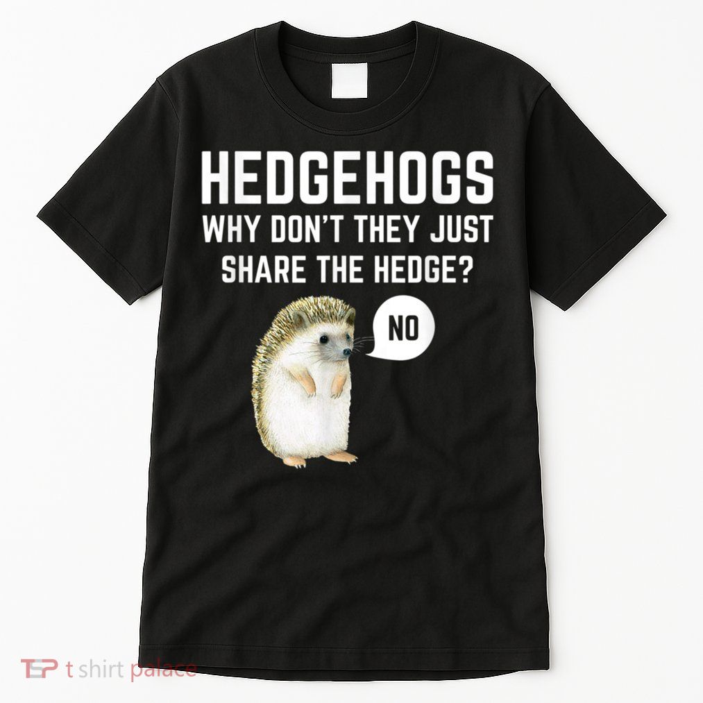 Hedgehogs Why Don't They Just Share The Hedge? Funny Hedgehog Tall T-Shirt