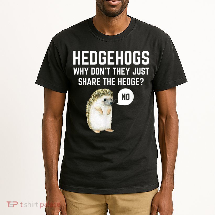Hedgehogs Why Don't They Just Share The Hedge? Funny Hedgehog Tall T-Shirt