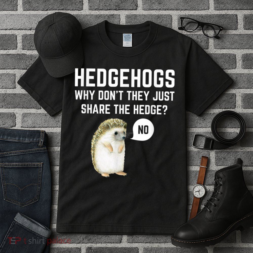 Hedgehogs Why Don't They Just Share The Hedge? Funny Hedgehog Tall T-Shirt