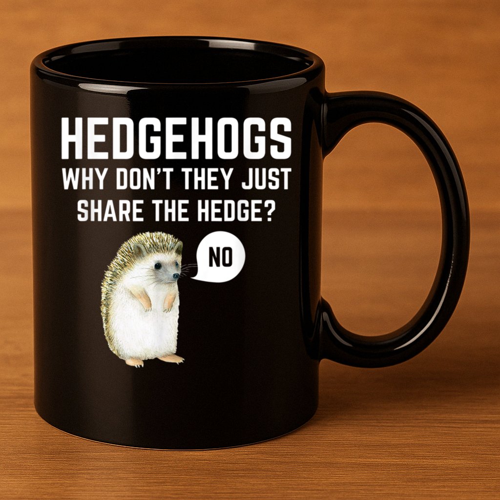 Hedgehogs Why Don't They Just Share The Hedge? Funny Hedgehog 11oz C Handle Ceramic Mug