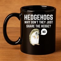 Hedgehogs Why Don't They Just Share The Hedge? Funny Hedgehog 11oz C Handle Ceramic Mug