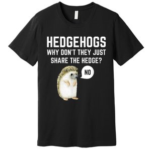 Hedgehogs Why Don't They Just Share The Hedge? Funny Hedgehog Premium T-Shirt