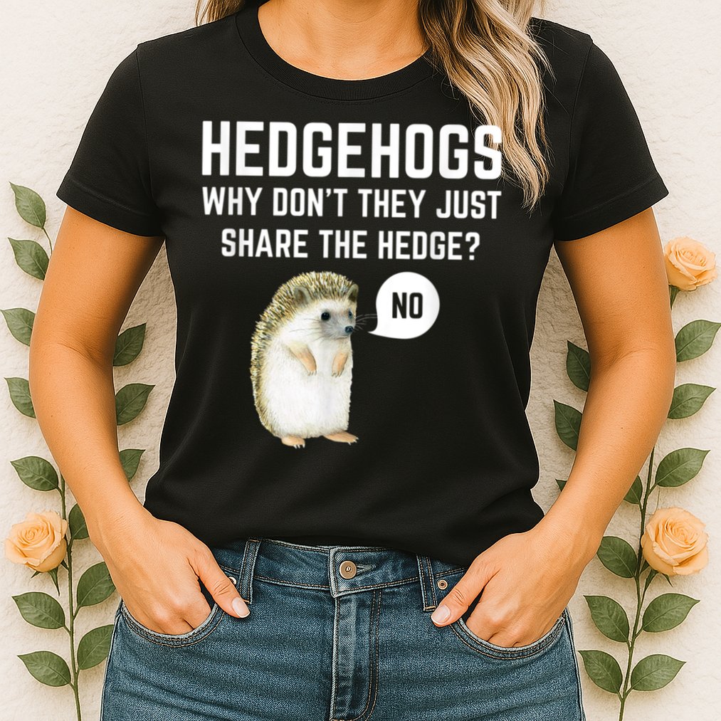 Hedgehogs Why Don't They Just Share The Hedge? Funny Hedgehog Womens T-Shirt