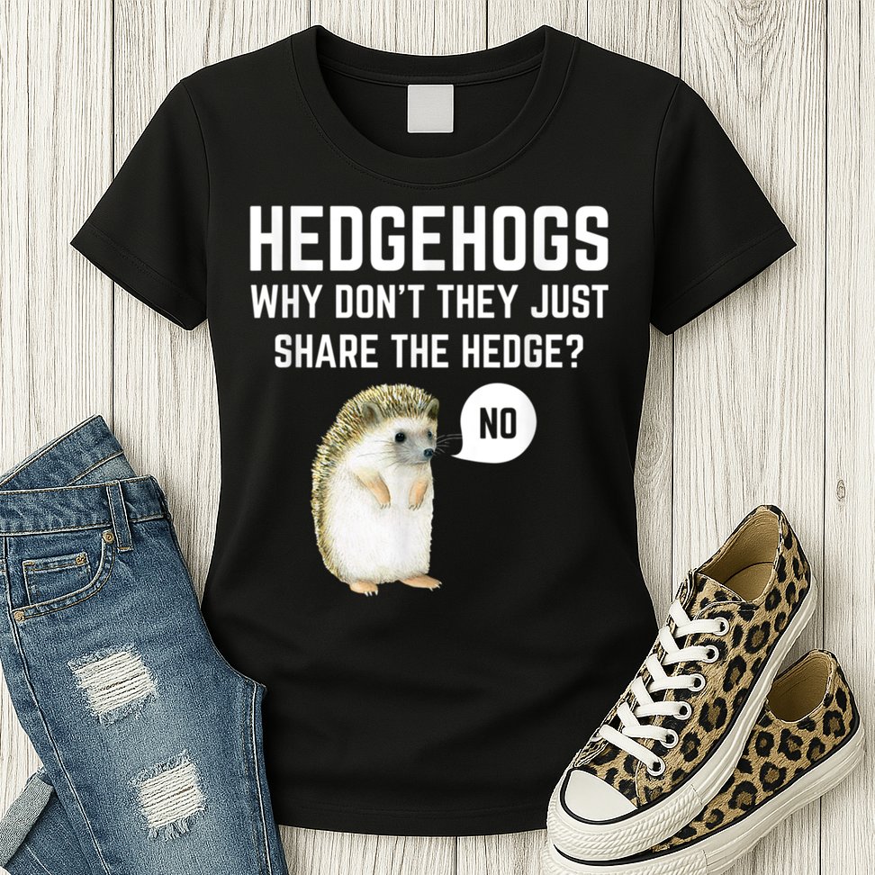 Hedgehogs Why Don't They Just Share The Hedge? Funny Hedgehog Womens T-Shirt