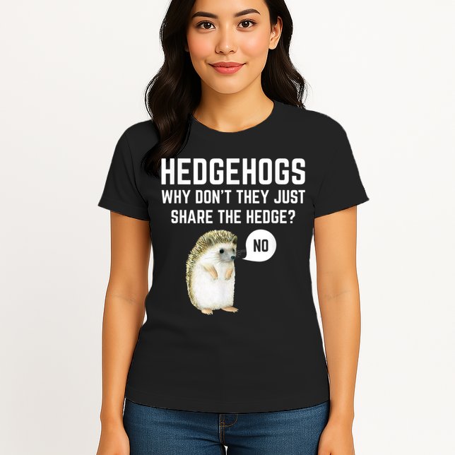 Hedgehogs Why Don't They Just Share The Hedge? Funny Hedgehog Womens T-Shirt