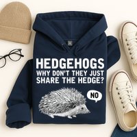 Hedgehogs Why Don't They Just Share The Hedge Funny Hoodie