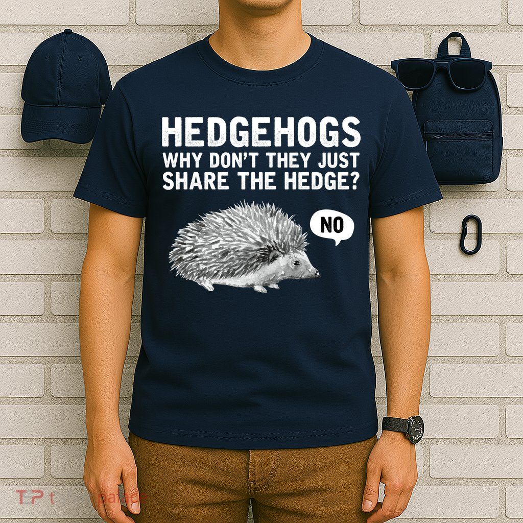 Hedgehogs Why Don't They Just Share The Hedge Funny T-Shirt