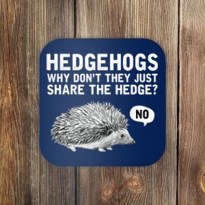 Hedgehogs Why Don't They Just Share The Hedge Funny Coaster