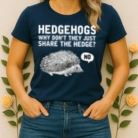 Hedgehogs Why Don't They Just Share The Hedge Funny Womens T-Shirt