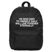 He Who Dies To Himself Daily Will Live Forever Eternally 16 in Basic Backpack