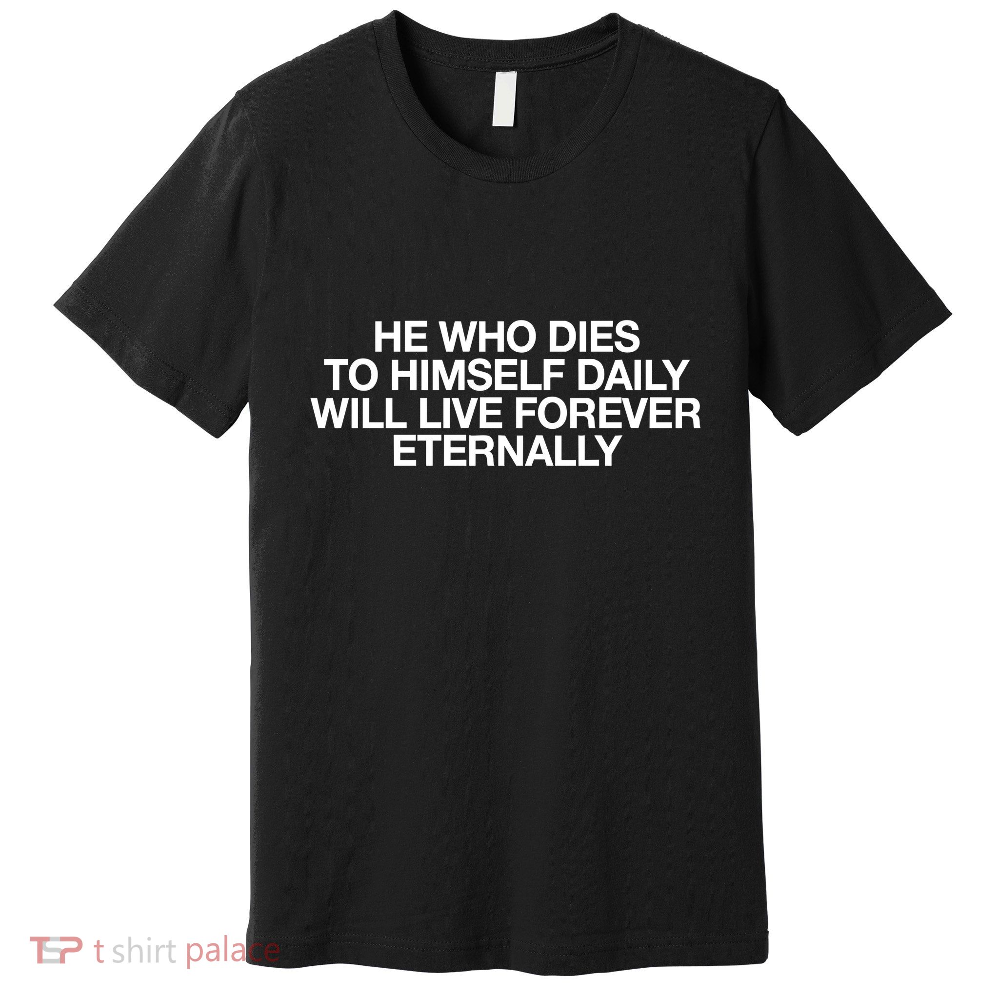 He Who Dies To Himself Daily Will Live Forever Eternally Premium T-Shirt