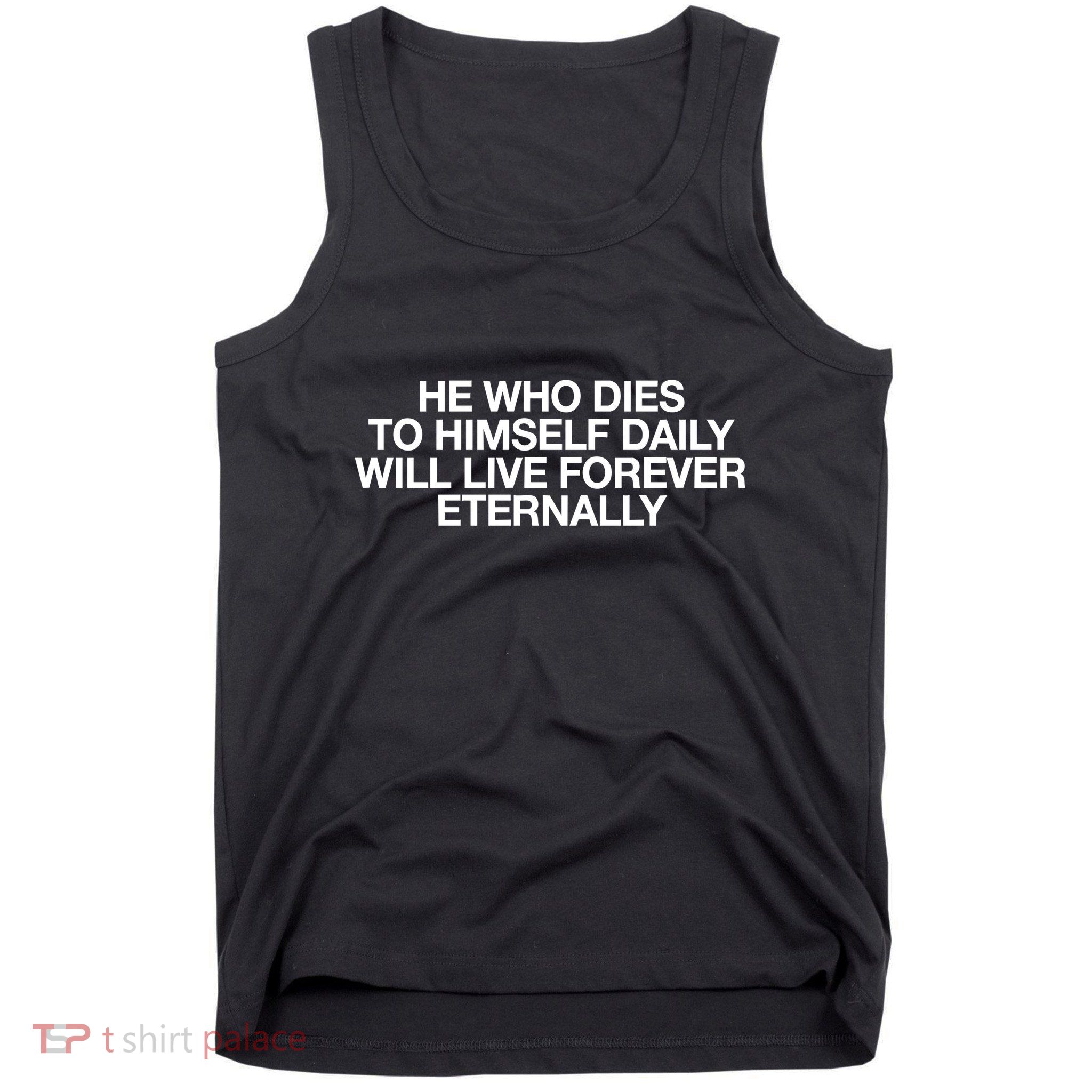 He Who Dies To Himself Daily Will Live Forever Eternally Tank Top