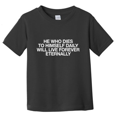 He Who Dies To Himself Daily Will Live Forever Eternally Toddler T-Shirt