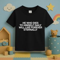 He Who Dies To Himself Daily Will Live Forever Eternally Toddler T-Shirt