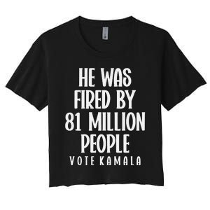 He Was Fired By 83 Million People Vote Kamala Women's Crop Top Tee