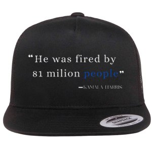 He Was Fired By 81 Milion People Kamala Harris Flat Bill Trucker Hat