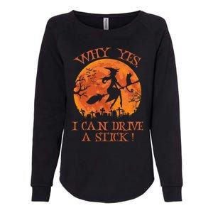 Halloween Witch Funny Gift Why Yes Actually I Can Drive A Stick Funny Gift Womens California Wash Sweatshirt