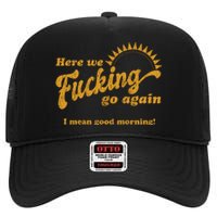 Here We Fucking Go Again I Mean Good Morning Hate Work Social Anxiety Sarcas High Crown Mesh Back Trucker Hat