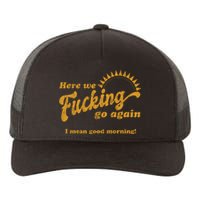 Here We Fucking Go Again I Mean Good Morning Hate Work Social Anxiety Sarcas Yupoong Adult 5-Panel Trucker Hat