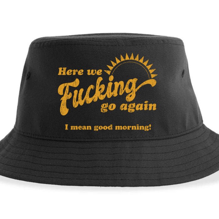 Here We Fucking Go Again I Mean Good Morning Hate Work Social Anxiety Sarcas Sustainable Bucket Hat