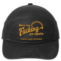 Here We Fucking Go Again I Mean Good Morning Hate Work Social Anxiety Sarcas 7-Panel Snapback Hat