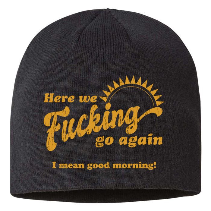 Here We Fucking Go Again I Mean Good Morning Hate Work Social Anxiety Sarcas Sustainable Beanie