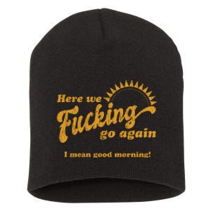 Here We Fucking Go Again I Mean Good Morning Hate Work Social Anxiety Sarcas Short Acrylic Beanie