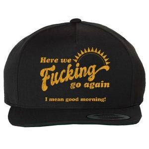 Here We Fucking Go Again I Mean Good Morning Hate Work Social Anxiety Sarcas Wool Snapback Cap