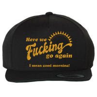 Here We Fucking Go Again I Mean Good Morning Hate Work Social Anxiety Sarcas Wool Snapback Cap