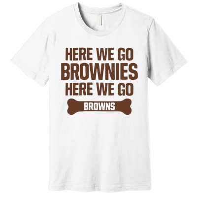 Here We Go Brownies Here We Go Browns Premium T-Shirt