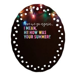 Here We Go Again I Mean Hi How Was Your Summer Secretary Ceramic Oval Ornament