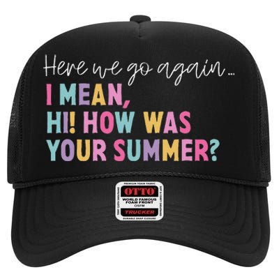 Here We Go Again I Mean Hi! How Was Your Summer Student High Crown Mesh Back Trucker Hat