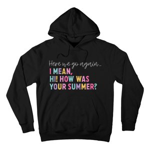 Here We Go Again I Mean Hi! How Was Your Summer Student Hoodie