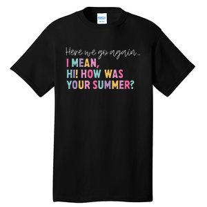 Here We Go Again I Mean Hi! How Was Your Summer Student Tall T-Shirt