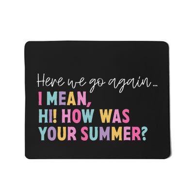 Here We Go Again I Mean Hi! How Was Your Summer Student Mousepad