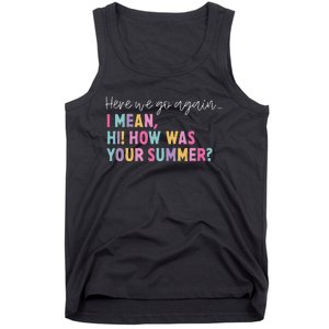 Here We Go Again I Mean Hi! How Was Your Summer Student Tank Top