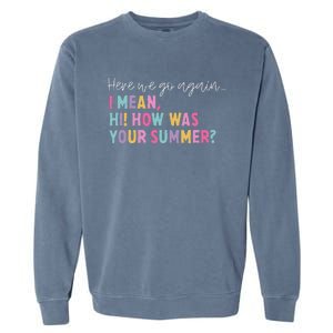 Here We Go Again I Mean Hi! How Was Your Summer Student Garment-Dyed Sweatshirt