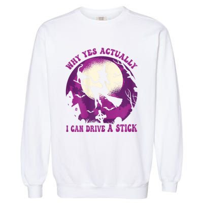 Halloween Witch Gifts Why Yes Actually I Can Drive A Stick Garment-Dyed Sweatshirt