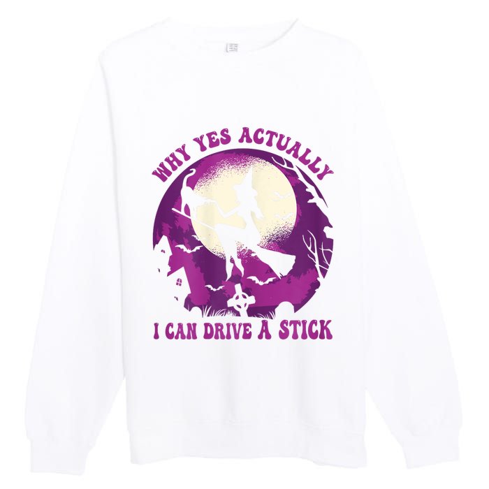 Halloween Witch Gifts Why Yes Actually I Can Drive A Stick Premium Crewneck Sweatshirt