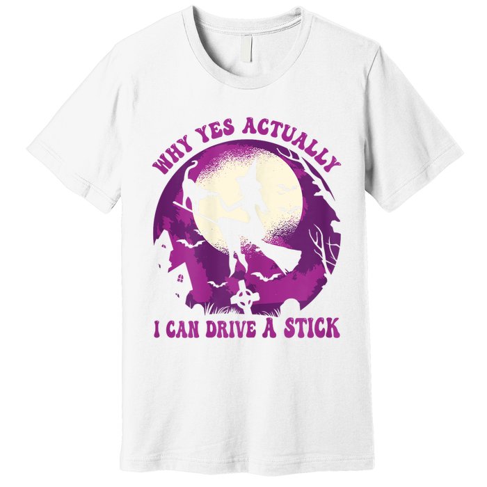 Halloween Witch Gifts Why Yes Actually I Can Drive A Stick Premium T-Shirt