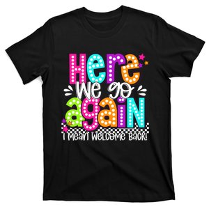 Here We Go Again I Mean Welcome Back Teacher Back To School T-Shirt