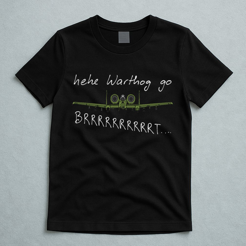Hehe Warthog Go Brrrrrrrrt A 10 Thunderbolt Ii Military Jet T-Shirt
